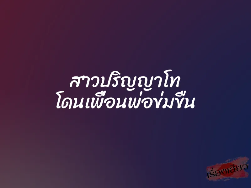 สาวปริญญาโท โดนเพื่อนพ่อข่มขืน 1 สาวปริญญาโท โดนเพื่อนพ่อข่มขืน