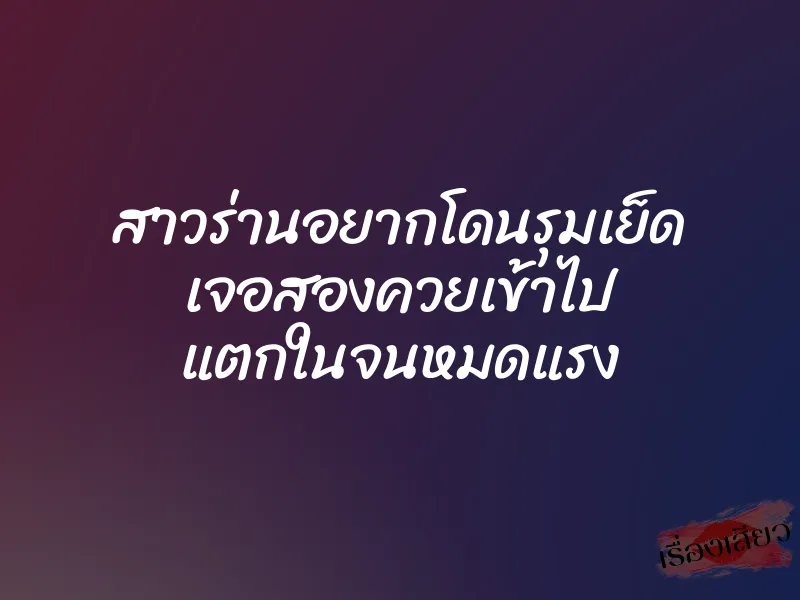 สาวร่านอยากโดนรุมเย็ด เจอสองควยเข้าไป แตกในจนหมดแรง 1 สาวร่านอยากโดนรุมเย็ด เจอสองควยเข้าไป แตกในจนหมดแรง