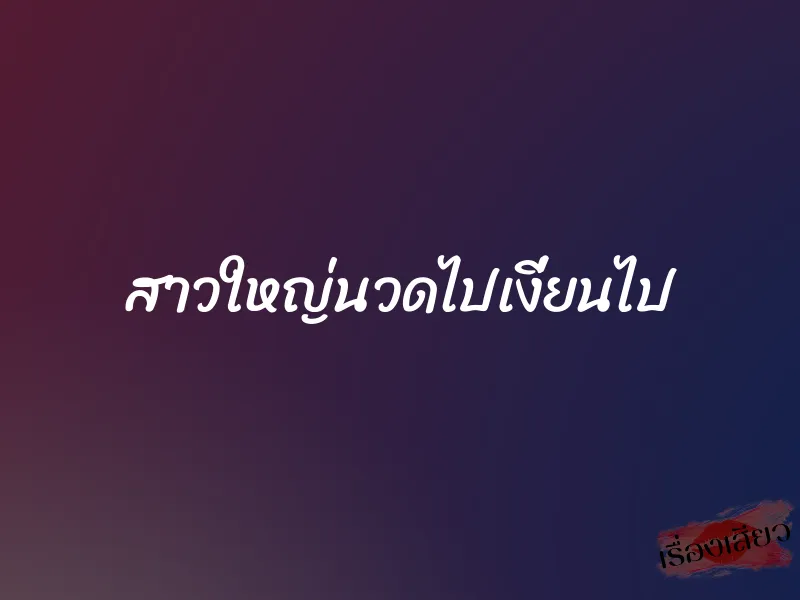สาวใหญ่นวดไปเงี่ยนไป 1 สาวใหญ่นวดไปเงี่ยนไป