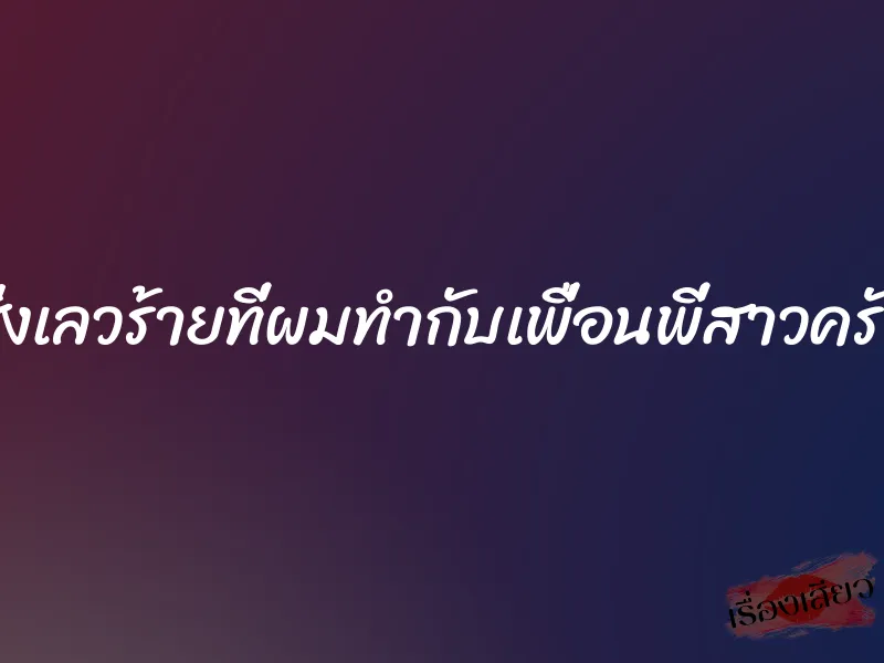 สิ่งเลวร้ายที่ผมทำกับเพื่อนพี่สาวครับ 1 สิ่งเลวร้ายที่ผมทำกับเพื่อนพี่สาวครับ