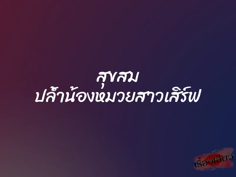 สุขสม ปล้ำน้องหมวยสาวเสิร์ฟ 1 สุขสม ปล้ำน้องหมวยสาวเสิร์ฟ