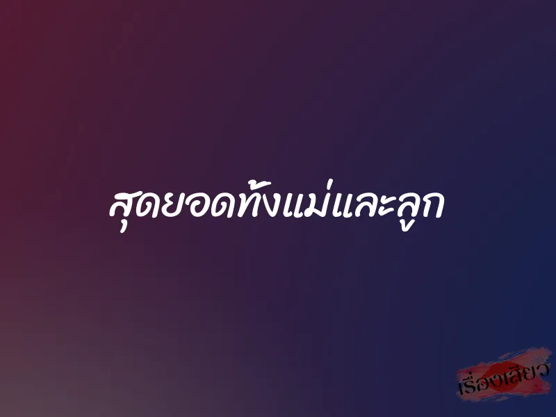 สุดยอดทั้งแม่และลูก 1 สุดยอดทั้งแม่และลูก