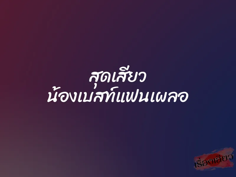 สุดเสียว น้องเบสท์แฟนเผลอ 1 สุดเสียว น้องเบสท์แฟนเผลอ