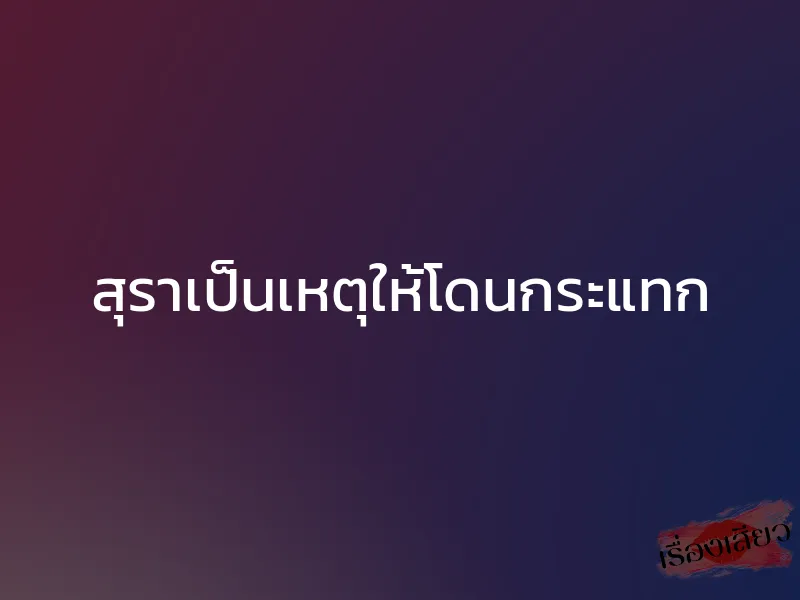 สุราเป็นเหตุให้โดนกระแทก 1 สุราเป็นเหตุให้โดนกระแทก