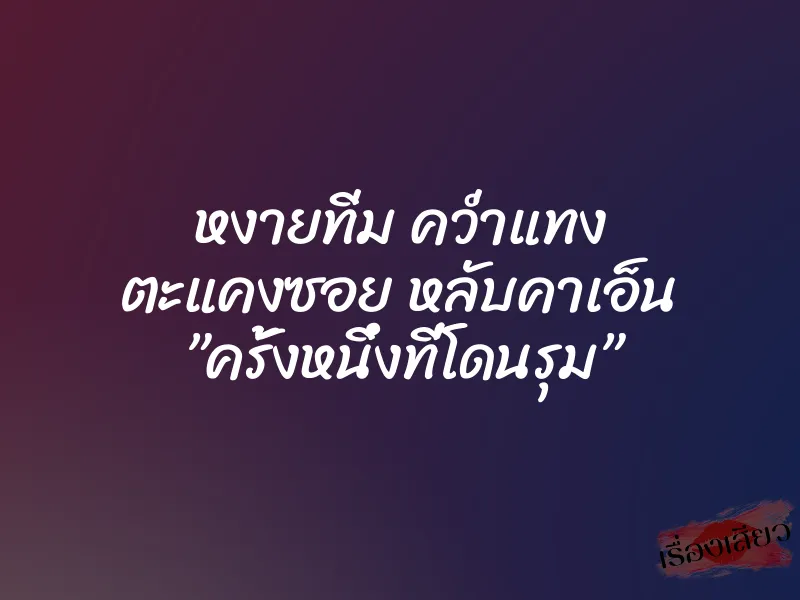 หงายทิ่ม คว่ำแทง ตะแคงซอย หลับคาเอ็น ”ครั้งหนึ่งที่โดนรุม” 1 หงายทิ่ม คว่ำแทง ตะแคงซอย หลับคาเอ็น ”ครั้งหนึ่งที่โดนรุม”