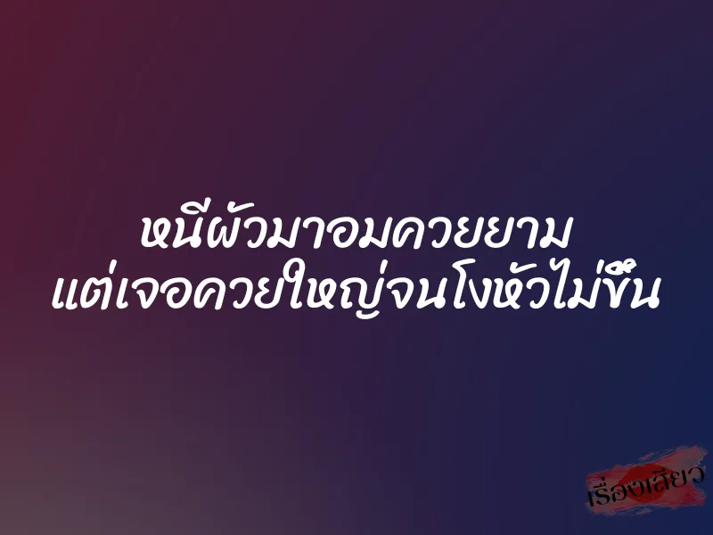 หนีผัวมาอมควยยาม แต่เจอควยใหญ่จนโงหัวไม่ขึ้น 1 หนีผัวมาอมควยยาม แต่เจอควยใหญ่จนโงหัวไม่ขึ้น