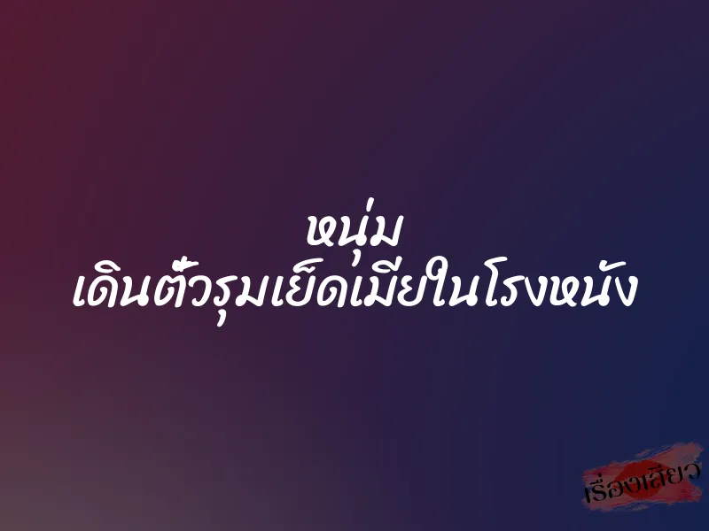 หนุ่ม เดินตั๋วรุมเย็ดเมียในโรงหนัง 1 หนุ่ม เดินตั๋วรุมเย็ดเมียในโรงหนัง