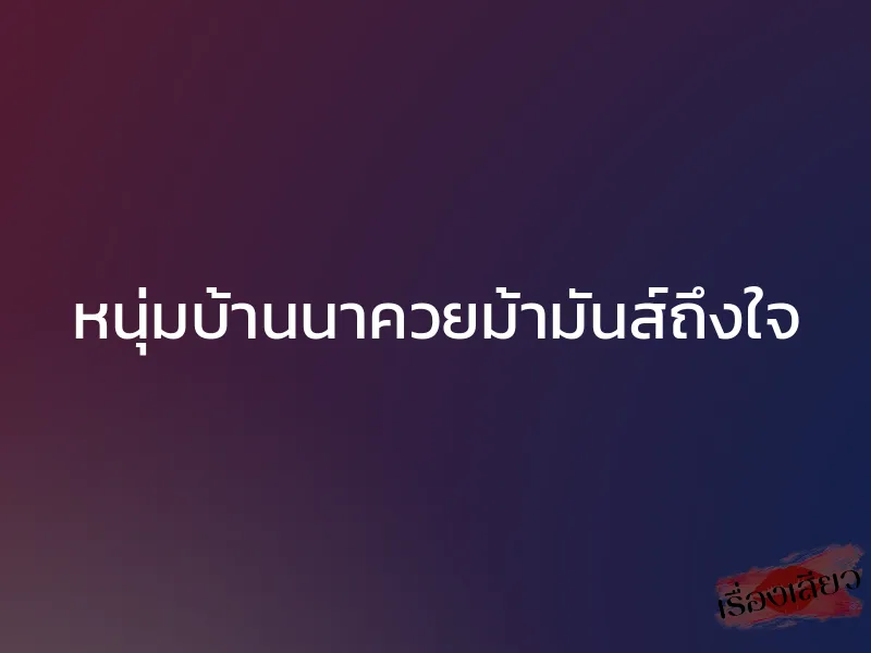 หนุ่มบ้านนาควยม้ามันส์ถึงใจ 1 หนุ่มบ้านนาควยม้ามันส์ถึงใจ