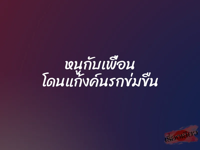 หนูกับเพื่อน โดนแก้งค์นรกข่มขืน 1 หนูกับเพื่อน โดนแก้งค์นรกข่มขืน