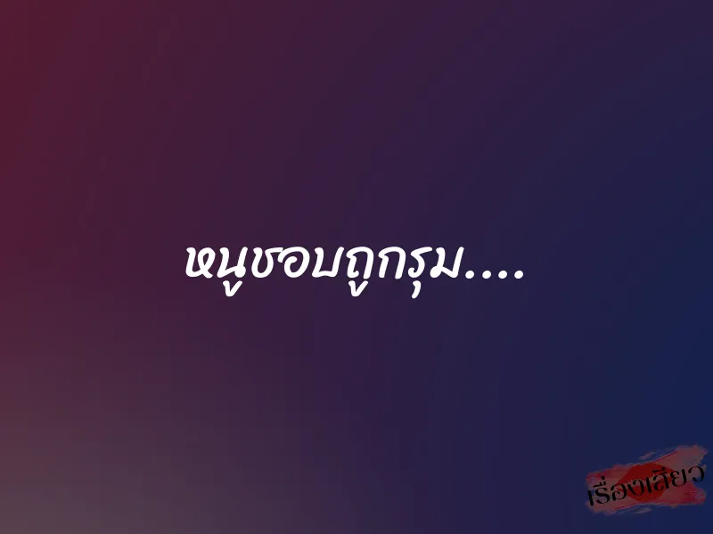 หนูชอบถูกรุม.... 1 หนูชอบถูกรุม....