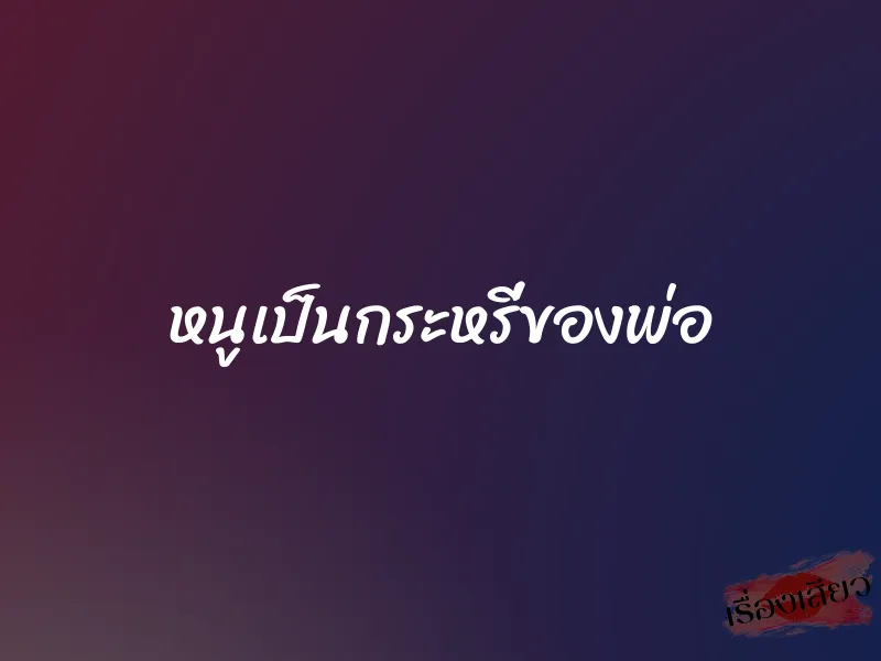 หนูเป็นกระหรี่ของพ่อ 1 หนูเป็นกระหรี่ของพ่อ