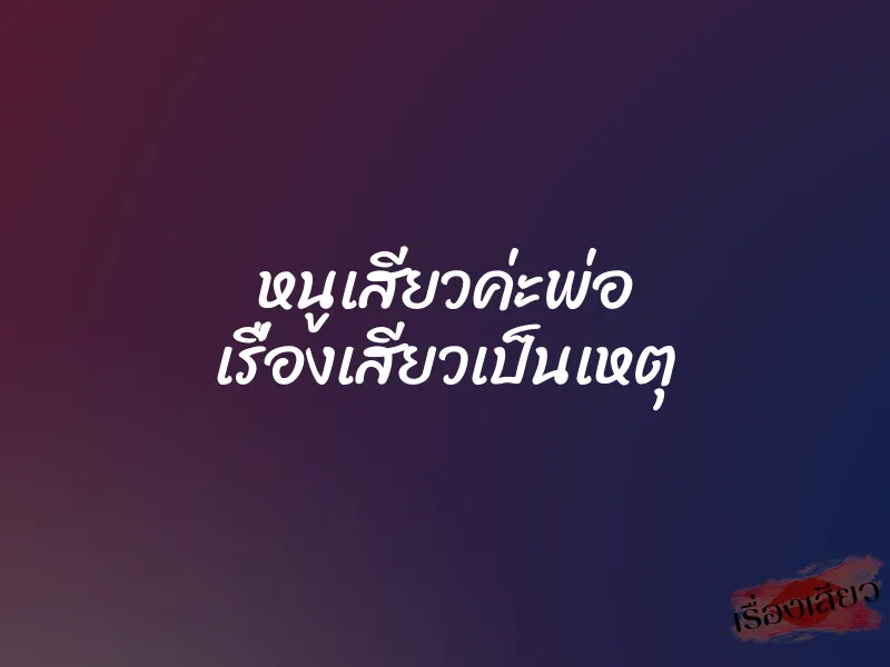 หนูเสียวค่ะพ่อ เรื่องเสียวเป็นเหตุ 1 หนูเสียวค่ะพ่อ เรื่องเสียวเป็นเหตุ