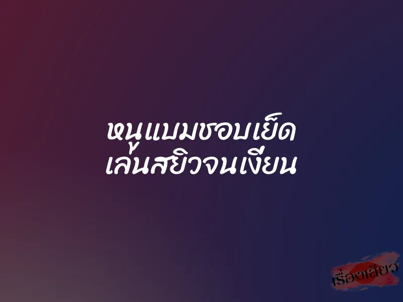 หนูแบมชอบเย็ด เล่นสยิวจนเงี่ยน 1 หนูแบมชอบเย็ด เล่นสยิวจนเงี่ยน