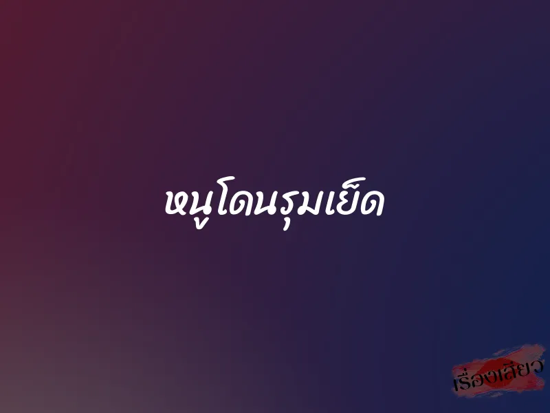 หนูโดนรุมเย็ด 1 หนูโดนรุมเย็ด