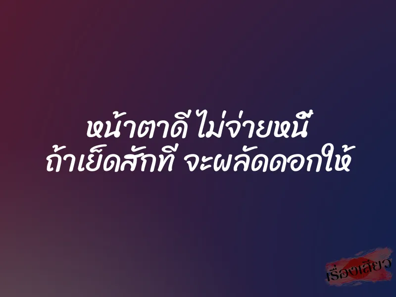 หน้าตาดี ไม่จ่ายหนี้ ถ้าเย็ดสักที จะผลัดดอกให้ 1 หน้าตาดี ไม่จ่ายหนี้ ถ้าเย็ดสักที จะผลัดดอกให้