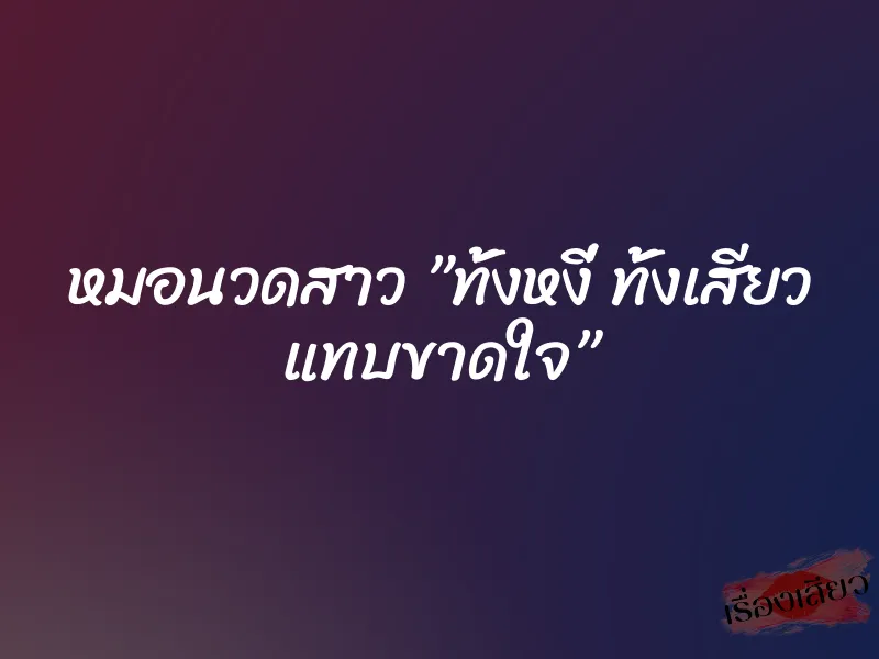 หมอนวดสาว ”ทั้งหงี่ ทั้งเสียว แทบขาดใจ” 1 หมอนวดสาว ”ทั้งหงี่ ทั้งเสียว แทบขาดใจ”