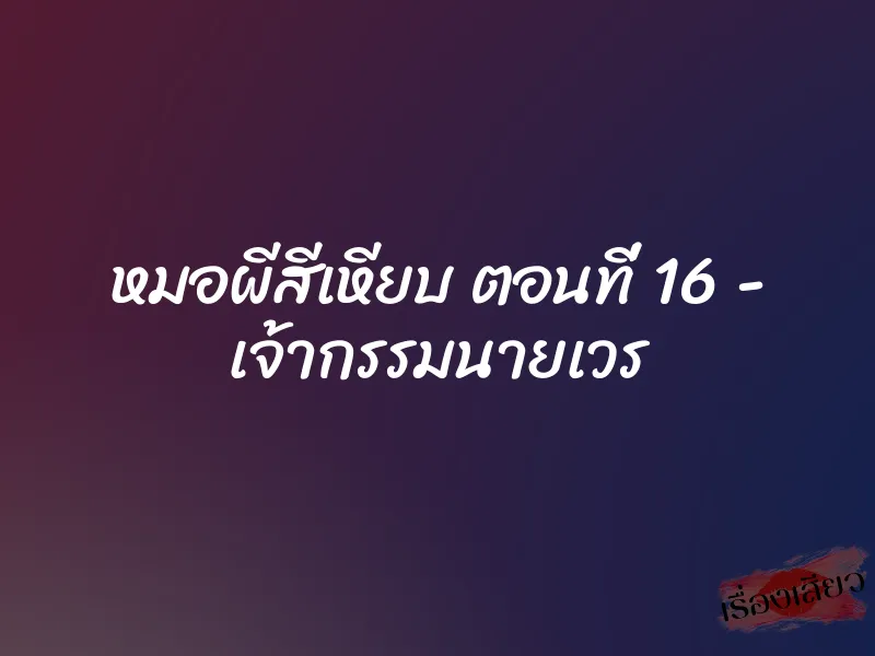 หมอผีสีเหียบ ตอนที่ 16 - เจ้ากรรมนายเวร 1 หมอผีสีเหียบ ตอนที่ 16 - เจ้ากรรมนายเวร