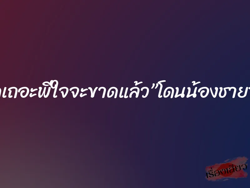 “หยุดเถอะพี่ใจจะขาดแล้ว”โดนน้องชายข่มขืน 3 “หยุดเถอะพี่ใจจะขาดแล้ว”โดนน้องชายข่มขืน