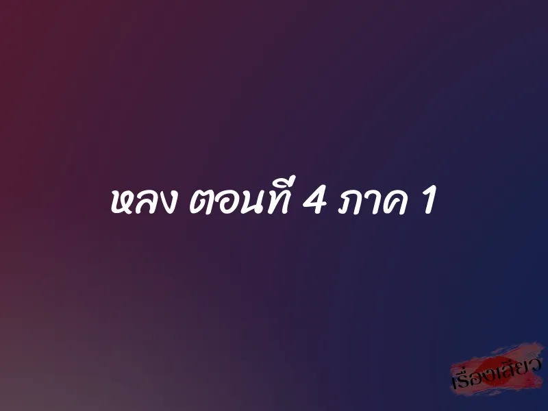 หลง ตอนที่ 4 ภาค 1 1 หลง ตอนที่ 4 ภาค 1