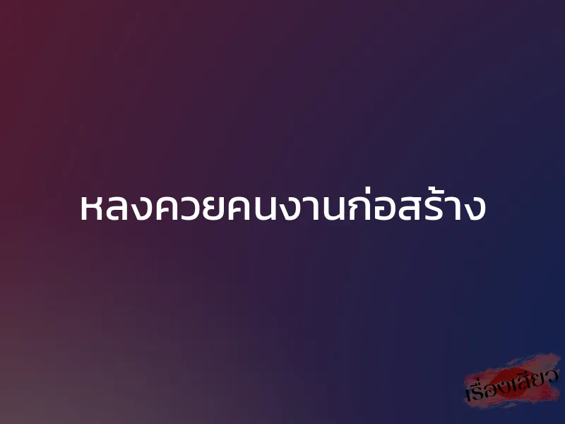 หลงควยคนงานก่อสร้าง 1 หลงควยคนงานก่อสร้าง