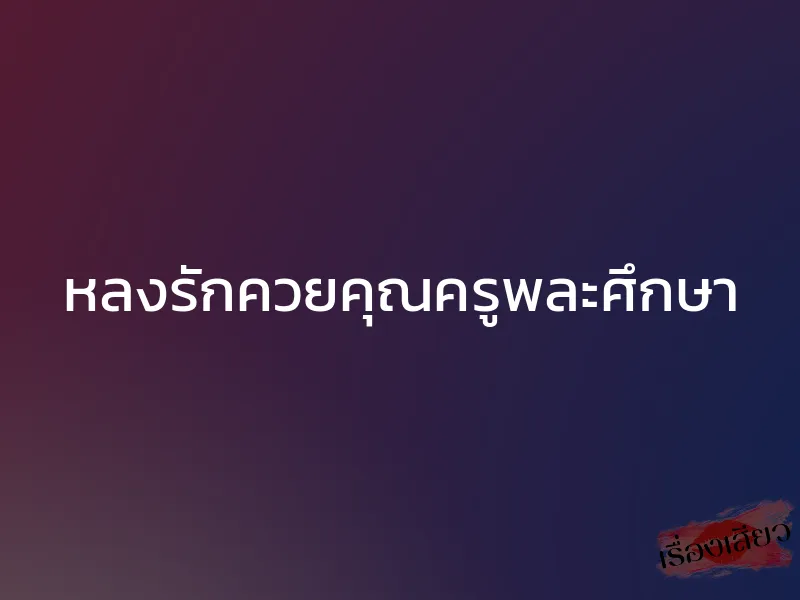 หลงรักควยคุณครูพละศึกษา 1 หลงรักควยคุณครูพละศึกษา