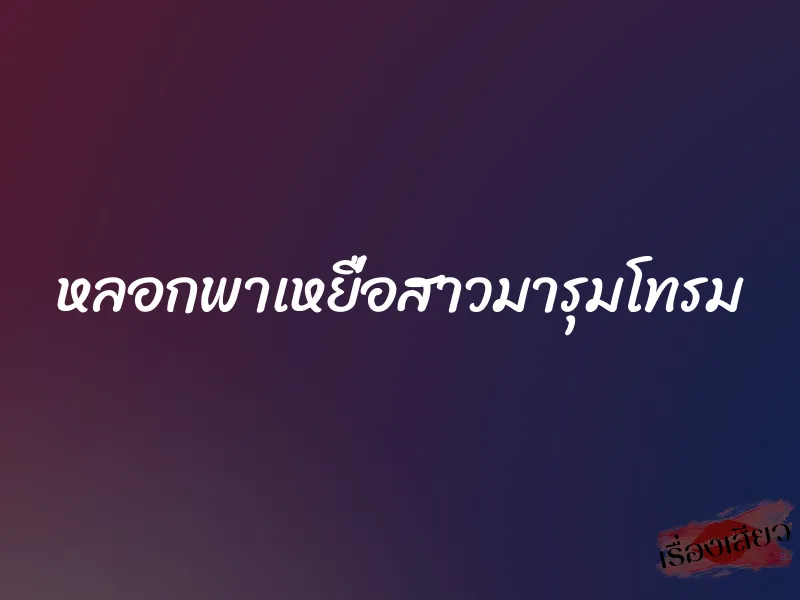 หลอกพาเหยื่อสาวมารุมโทรม 1 หลอกพาเหยื่อสาวมารุมโทรม