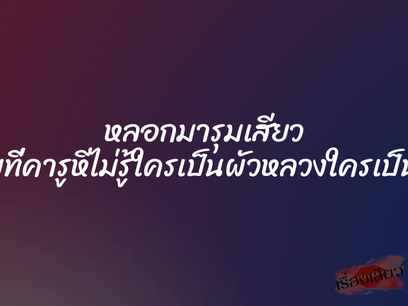 หลอกมารุมเสียว ”สองควยที่คารูหีไม่รู้ใครเป็นผัวหลวงใครเป็นผัวน้อย” 1 หลอกมารุมเสียว ”สองควยที่คารูหีไม่รู้ใครเป็นผัวหลวงใครเป็นผัวน้อย”