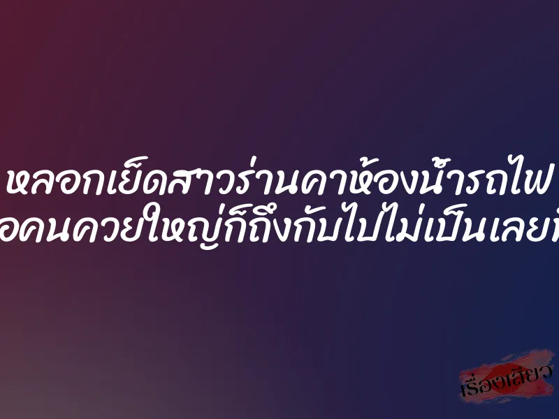 หลอกเย็ดสาวร่านคาห้องน้ำรถไฟ พอเจอคนควยใหญ่ก็ถึงกับไปไม่เป็นเลยทีเดียว 1 หลอกเย็ดสาวร่านคาห้องน้ำรถไฟ พอเจอคนควยใหญ่ก็ถึงกับไปไม่เป็นเลยทีเดียว