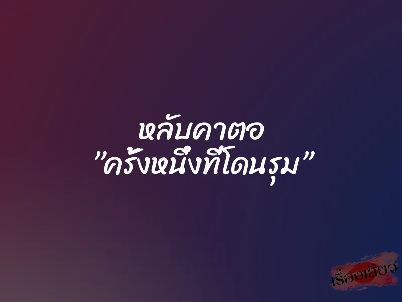 หลับคาตอ ”ครั้งหนึ่งที่โดนรุม” 1 หลับคาตอ ”ครั้งหนึ่งที่โดนรุม”