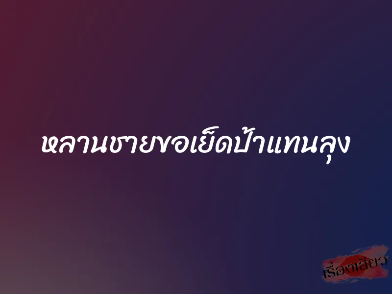 หลานชายขอเย็ดป้าแทนลุง 1 หลานชายขอเย็ดป้าแทนลุง