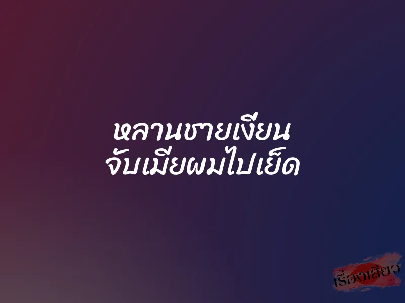 หลานชายเงี่ยน จับเมียผมไปเย็ด 1 หลานชายเงี่ยน จับเมียผมไปเย็ด