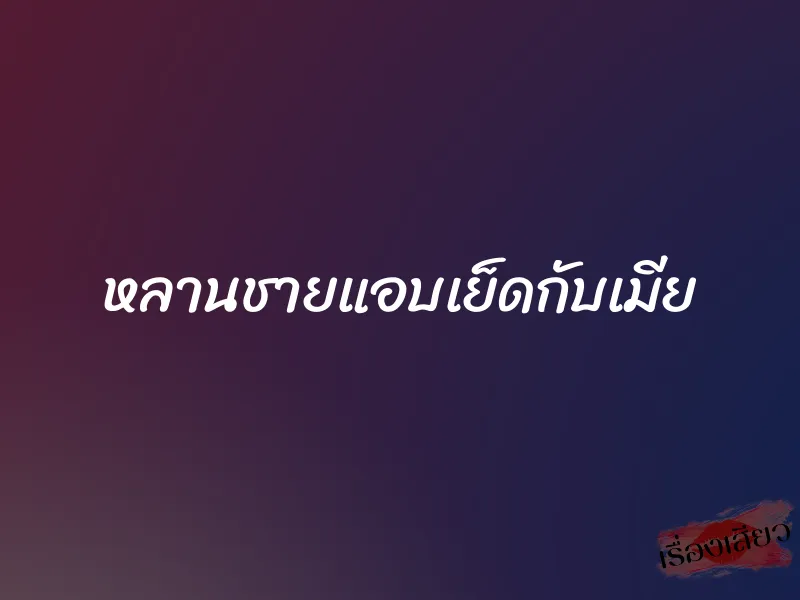 หลานชายแอบเย็ดกับเมีย 3 หลานชายแอบเย็ดกับเมีย