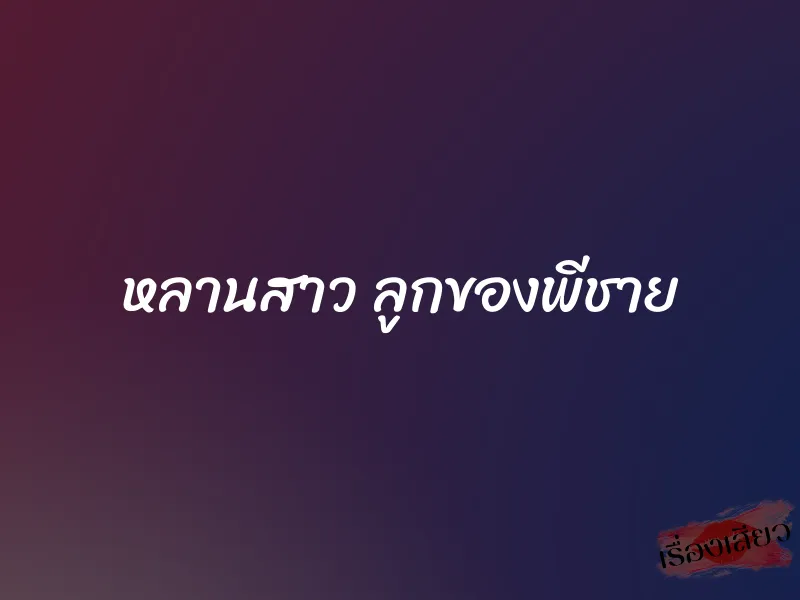 หลานสาว ลูกของพีชาย 1 หลานสาว ลูกของพีชาย