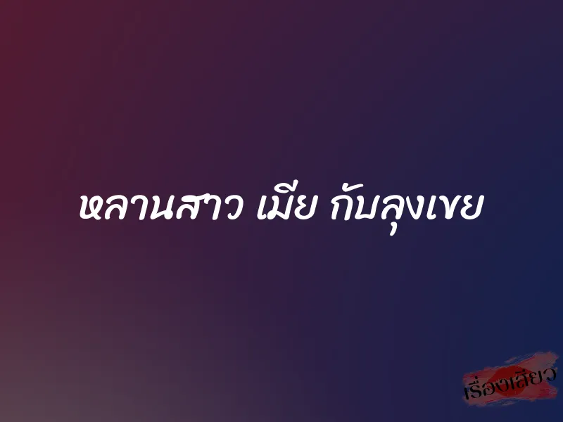 หลานสาว เมีย กับลุงเขย 1 หลานสาว เมีย กับลุงเขย