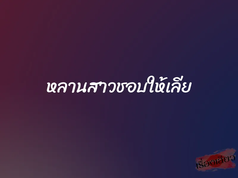 หลานสาวชอบให้เลีย 1 หลานสาวชอบให้เลีย