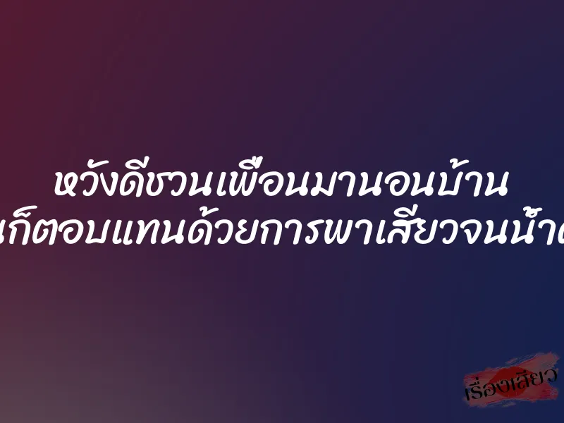 หวังดีชวนเพื่อนมานอนบ้าน แต่เพื่อนก็ตอบแทนด้วยการพาเสียวจนน้ำควยแตก 1 หวังดีชวนเพื่อนมานอนบ้าน แต่เพื่อนก็ตอบแทนด้วยการพาเสียวจนน้ำควยแตก