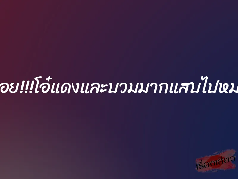 หอย!!!โอ๋แดงและบวมมากแสบไปหมด 1 หอย!!!โอ๋แดงและบวมมากแสบไปหมด