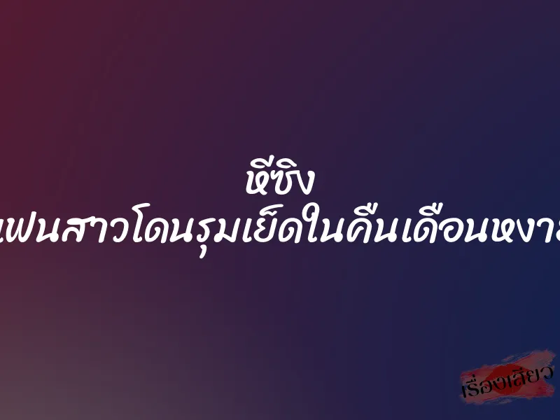 หีซิง แฟนสาวโดนรุมเย็ดในคืนเดือนหงาย 3 หีซิง แฟนสาวโดนรุมเย็ดในคืนเดือนหงาย