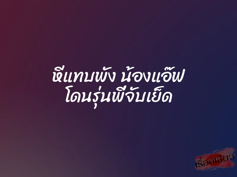 หีแทบพัง น้องแอ๊ฟ โดนรุ่นพี่จับเย็ด 1 หีแทบพัง น้องแอ๊ฟ โดนรุ่นพี่จับเย็ด