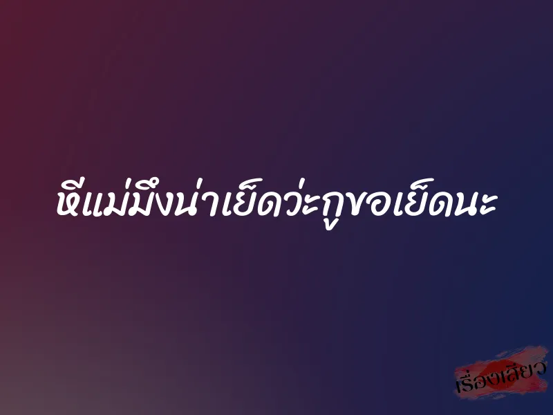 หีแม่มึงน่าเย็ดว่ะกูขอเย็ดนะ 1 หีแม่มึงน่าเย็ดว่ะกูขอเย็ดนะ