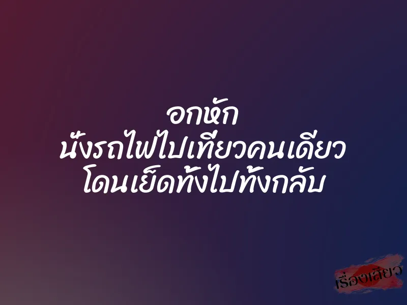 อกหัก นั่งรถไฟไปเที่ยวคนเดียว โดนเย็ดทั้งไปทั้งกลับ 1 อกหัก นั่งรถไฟไปเที่ยวคนเดียว โดนเย็ดทั้งไปทั้งกลับ