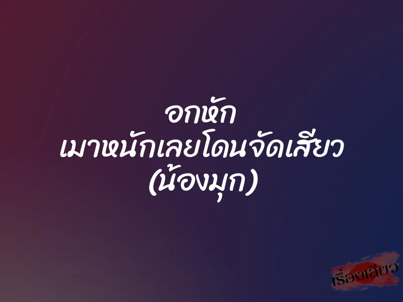 อกหัก เมาหนักเลยโดนจัดเสียว (น้องมุก) 1 อกหัก เมาหนักเลยโดนจัดเสียว (น้องมุก)
