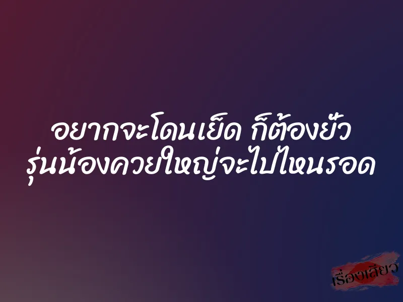 อยากจะโดนเย็ด ก็ต้องยั่ว รุ่นน้องควยใหญ่จะไปไหนรอด 1 อยากจะโดนเย็ด ก็ต้องยั่ว รุ่นน้องควยใหญ่จะไปไหนรอด