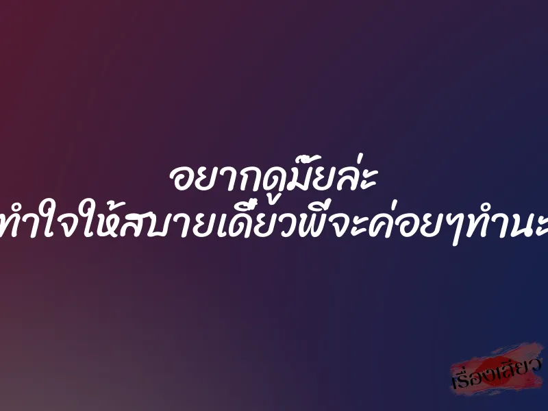 อยากดูมั๊ยล่ะ ทำใจให้สบายเดี๋ยวพี่จะค่อยๆทำนะ 1 อยากดูมั๊ยล่ะ ทำใจให้สบายเดี๋ยวพี่จะค่อยๆทำนะ