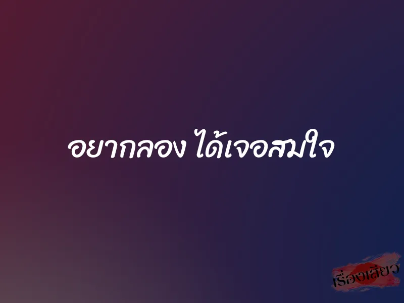 อยากลอง ได้เจอสมใจ 1 อยากลอง ได้เจอสมใจ