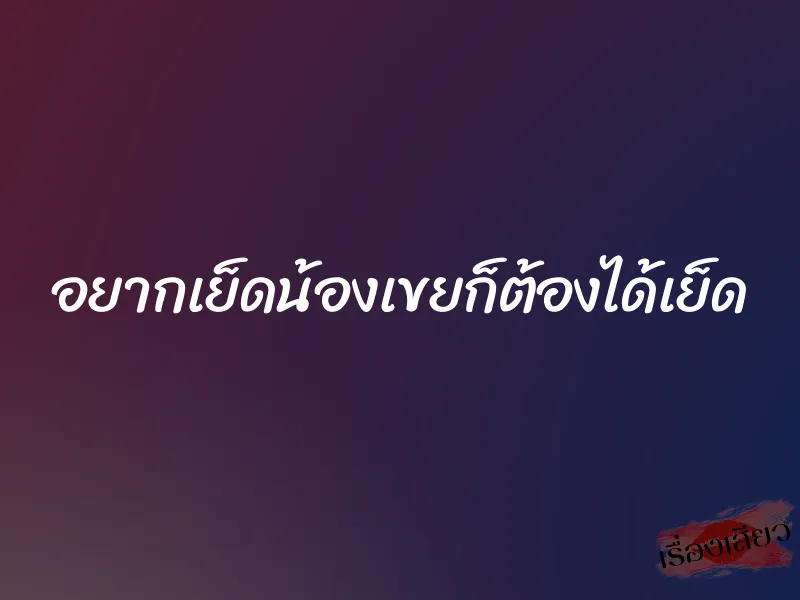 อยากเย็ดน้องเขยก็ต้องได้เย็ด 1 อยากเย็ดน้องเขยก็ต้องได้เย็ด