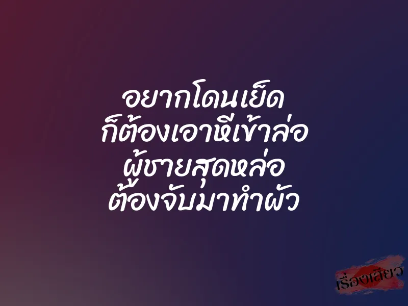 อยากโดนเย็ด ก็ต้องเอาหีเข้าล่อ ผู้ชายสุดหล่อ ต้องจับมาทำผัว 1 อยากโดนเย็ด ก็ต้องเอาหีเข้าล่อ ผู้ชายสุดหล่อ ต้องจับมาทำผัว