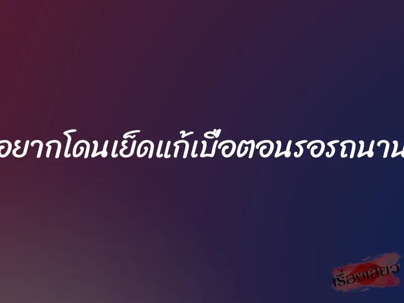 อยากโดนเย็ดแก้เบื่อตอนรอรถนาน 6 อยากโดนเย็ดแก้เบื่อตอนรอรถนาน
