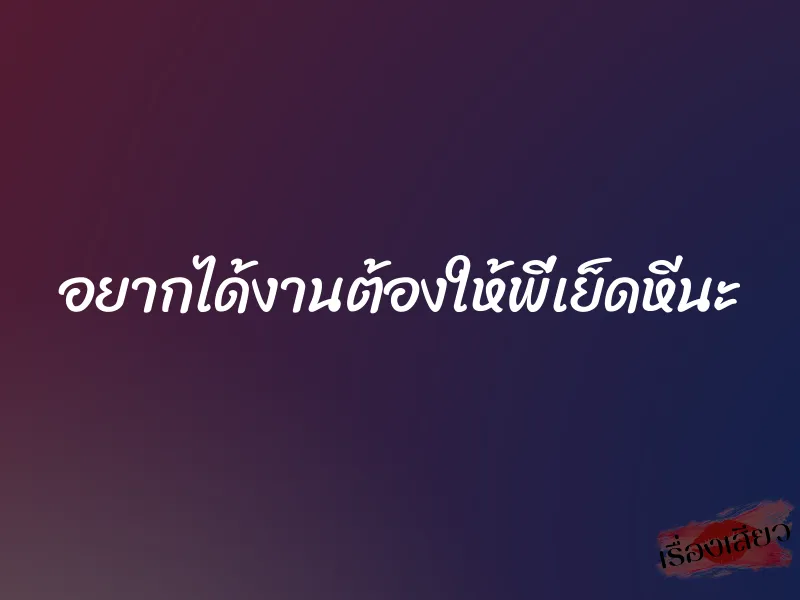 อยากได้งานต้องให้พี่เย็ดหีนะ 1 อยากได้งานต้องให้พี่เย็ดหีนะ