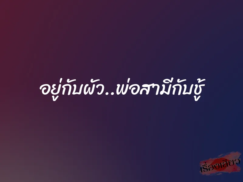 อยู่กับผัว..พ่อสามีกับชู้ 8 อยู่กับผัว..พ่อสามีกับชู้